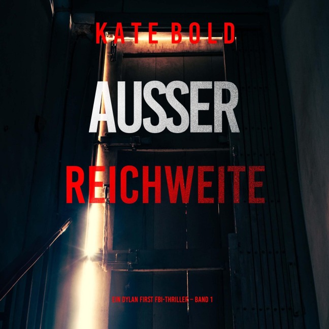 Außer Reichweite (Ein Dylan First FBI-Thriller ¿ Band 1) - Kate Bold