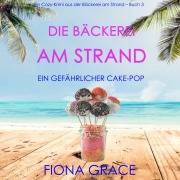 Cover-Bild zum Titel 'Die Bäckerei am Strand: Ein gefährlicher Cake-Pop (Ein Cozy-Krimi aus der Bäckerei am Strand ¿ Band 3)' von 'Fiona Grace'