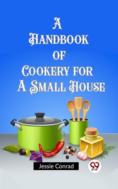 Handbook of Cookery for a Small House - Jessie Conrad