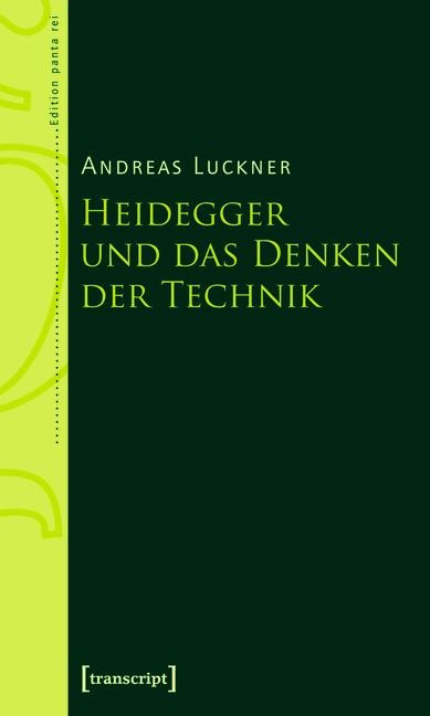 Heidegger und das Denken der Technik - Andreas Luckner