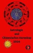 Astrologie und Chinesisches Horoskop 2024 - Alina A Rubi, Angeline Rubi