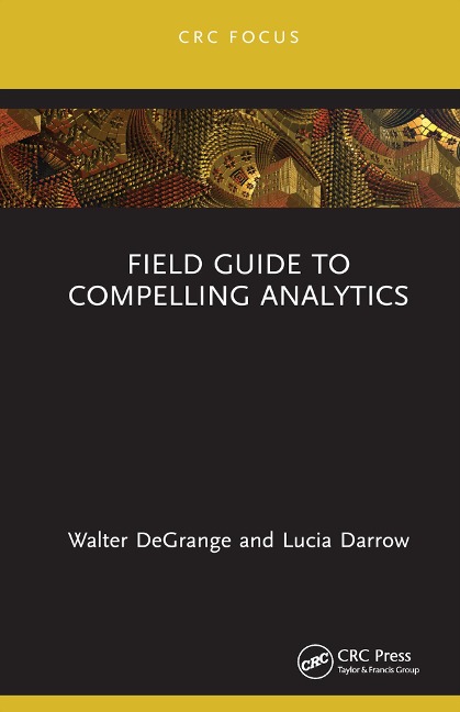Field Guide to Compelling Analytics - Walter Degrange, Lucia Darrow