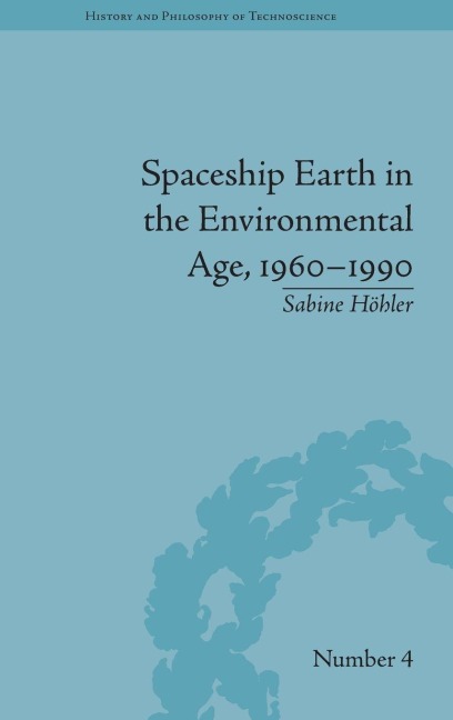 Spaceship Earth in the Environmental Age, 1960-1990 - Sabine Höhler