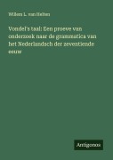Cover-Bild zum Titel 'Vondel's taal: Een proeve van onderzoek naar de grammatica van het Nederlandsch der zeventiende eeuw' von 'Willem L. van Helten'