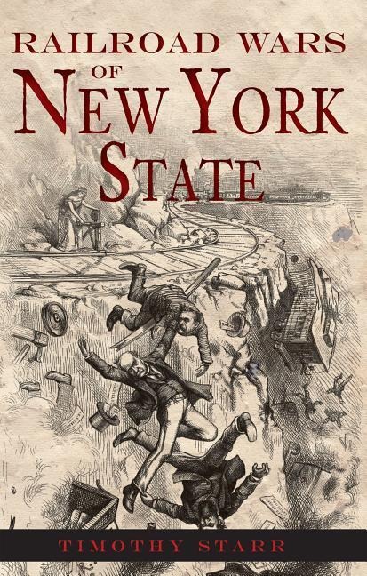 Railroad Wars of New York State - Timothy Starr