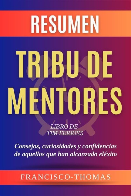Resumen Tribu de Mentores por Tim Ferriss - Francisco Thomas