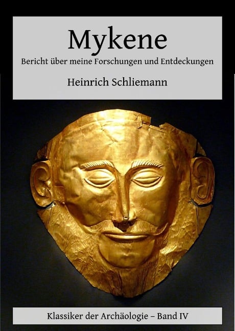 Mykene - Bericht über meine Forschungen und Entdeckungen - Heinrich Schliemann