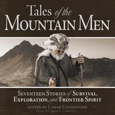 Tales of the Mountain Men: Seventeen Stories of Survival, Exploration, and Frontier Spirit - Lamar Underwood