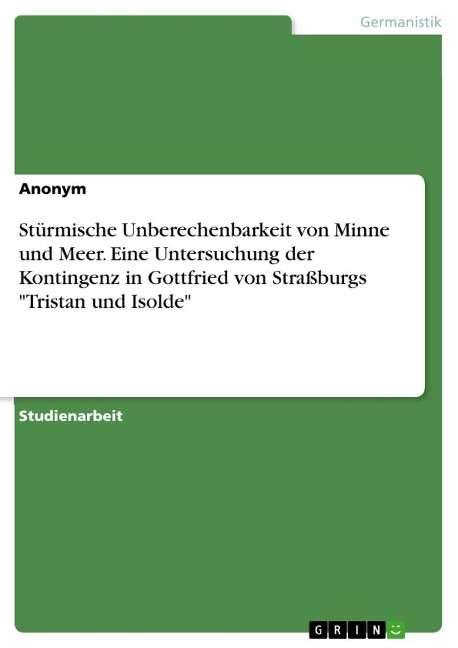 Stürmische Unberechenbarkeit von Minne und Meer. Eine Untersuchung der Kontingenz in Gottfried von Straßburgs "Tristan und Isolde" - Anonymous