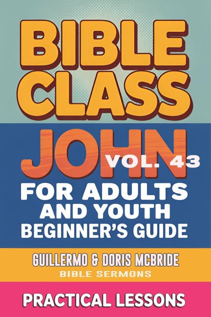 Bible Class for Adults and Youth: Beginner's Guide - John (BIBLE CLASS FROM SCRATCH, #43) - Bible Sermons