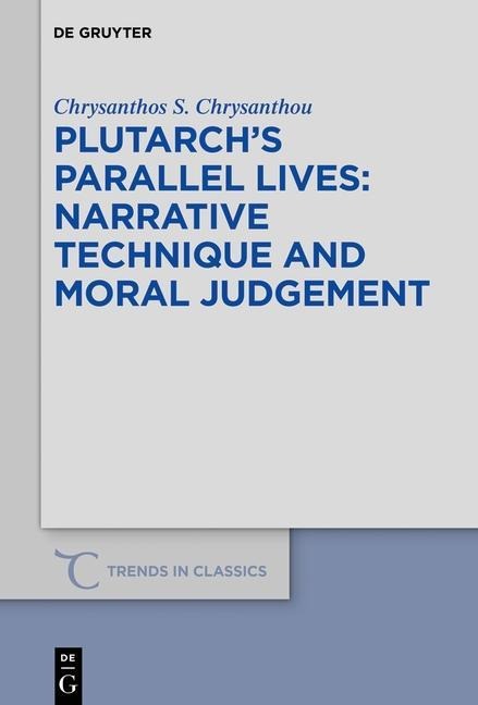 Plutarch's >Parallel Lives< - Narrative Technique and Moral Judgement - Chrysanthos S. Chrysanthou