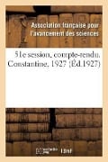 51e Session, Compte-Rendu. Constantine, 1927 - Association Française Pour l'Avancement Des Sciences Congrès