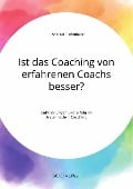 Ist das Coaching von erfahrenen Coachs besser? Entwicklungen und Erfolg im Systemischen Coaching - Andreas Tiefenthaler