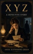 Cover-Bild zum Titel 'X Y Z - A Detective Story' von 'Anna Katharine Green'