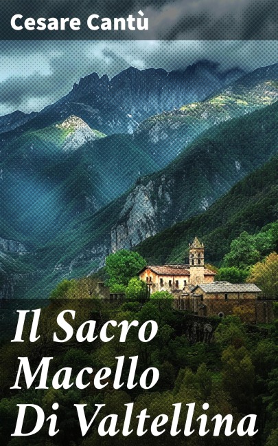 Il Sacro Macello Di Valtellina - Cesare Cantù