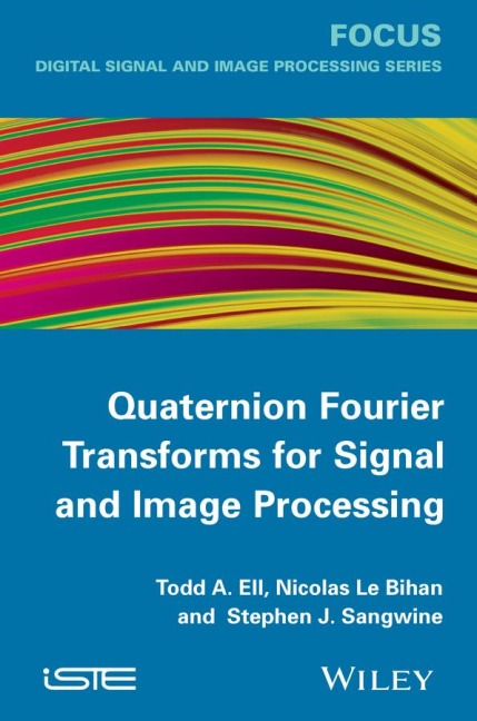 Quaternion Fourier Transforms for Signal and Image Processing - Todd A Ell, Stephen J Sangwine, Nicolas Le Bihan