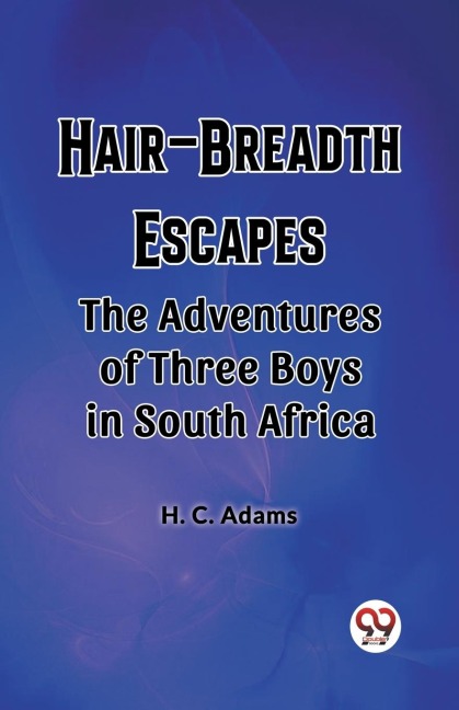 Hair-Breadth Escapes The Adventures of Three Boys in South Africa - H. C. Adams