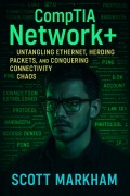 Cover-Bild zum Titel 'CompTIA Network+: Untangling Ethernet, Herding Packets, and Conquering Connectivity Chaos' von 'Scott Markham'