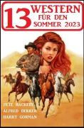 Cover-Bild zum Titel '13 Western für den Sommer 2023' von 'Alfred Bekker, Pete Hackett, Barry Gorman'