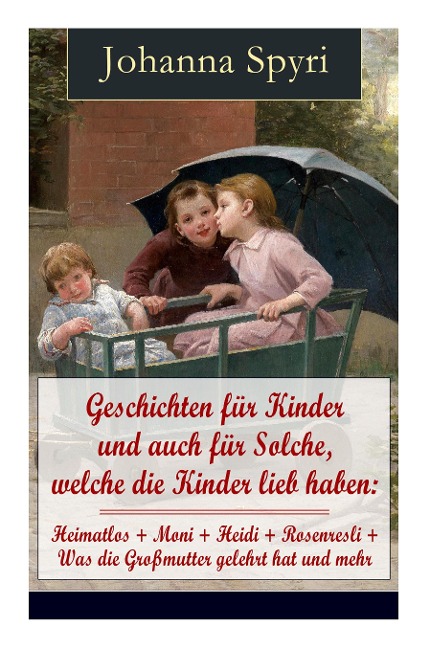 Geschichten für Kinder und auch für Solche, welche die Kinder lieb haben: Heimatlos + Moni + Heidi + Rosenresli + Was die Großmutter gelehrt hat und m - Johanna Spyri, Karl Muhlmeister