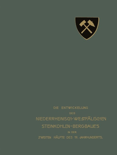 Die Entwickelung des Niederrheinisch-Westfälischen Steinkohlen-Bergbaues in der zweiten Hälfte des 19. Jahrhunderts - Verein für die bergbaulichen Interessen im Oberbergamtsbezirk Dortmund in Gemeinschaft mit der Westfälischen Berggewerkschaftskasse und dem Rheinisch-Westfälischen Kohlensyndikat