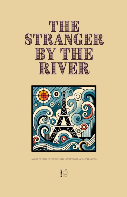 The Stranger by the River And Other Bilingual French-English Stories for Language Learners - Pomme Bilingual