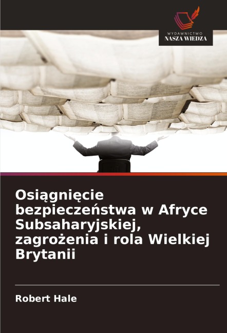 Osi¿gni¿cie bezpiecze¿stwa w Afryce Subsaharyjskiej, zagro¿enia i rola Wielkiej Brytanii - Robert Hale
