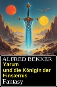 Yarum und die Königin der Finsternis: Fantasy - Alfred Bekker