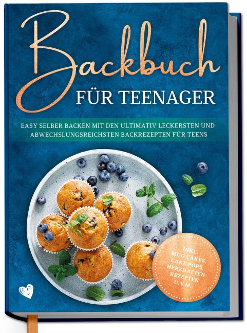 Backbuch für Teenager: Easy selber backen mit den ultimativ leckersten und abwechslungsreichsten Backrezepten für Teens - inkl. Mug Cakes, Cake Pops, herzhaften Rezepten u.v.m. - Maja Rehnsberg