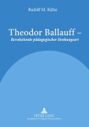 Cover-Bild zum Titel 'Theodor Ballauff - 'Revolutionär pädagogischer Denkungsart'' von 'Rudolf M. Kühn'