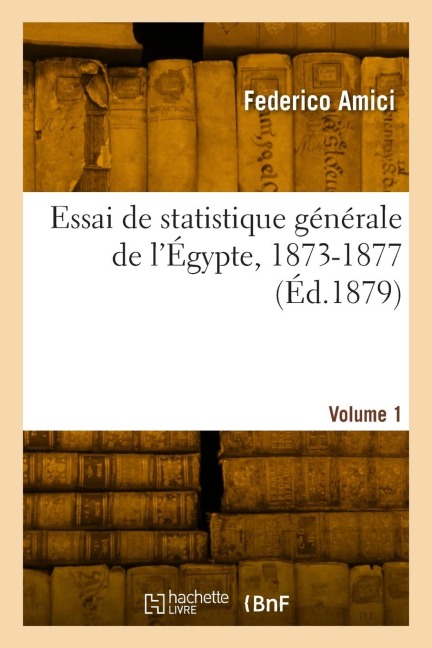 Essai de statistique générale de l'Égypte, 1873-1877. Volume 1 - Federico Amici