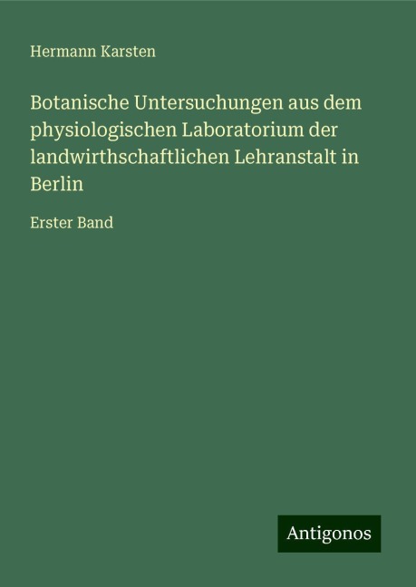 Botanische Untersuchungen aus dem physiologischen Laboratorium der landwirthschaftlichen Lehranstalt in Berlin - Hermann Karsten