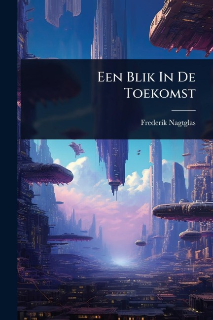 Een Blik In De Toekomst - Frederik Nagtglas
