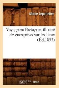 Voyage En Bretagne, Illustré de Vues Prises Sur Les Lieux (Éd.1853) - Almire Lepelletier