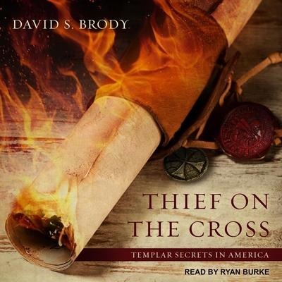 Thief on the Cross Lib/E: Templar Secrets in America - David S. Brody