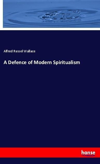 A Defence of Modern Spiritualism - Alfred Russel Wallace