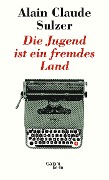 Cover-Bild zum Titel 'Die Jugend ist ein fremdes Land' von 'Alain Claude Sulzer'