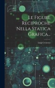 Cover-Bild zum Titel 'Le Figure Reciproche Nella Statica Grafica...' von 'Luigi Cremona'