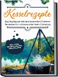Cover-Bild zum Titel 'Kesselrezepte: Das Kochbuch mit den leckersten Outdoor Rezepten für zuhause oder beim Camping- inkl. Suppen, Eintöpfen, Gulasch, Desserts & mehr' von 'Matthias Falkner'