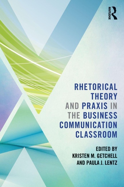 Rhetorical Theory and Praxis in the Business Communication Classroom - 