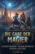 Cover-Bild zum Titel 'Die Gabe der Magier: 3 Fantasy Sagas auf 1500 Seiten September 2026' von 'Alfred Bekker, Frank Rehfeld, Adrian Leschek'