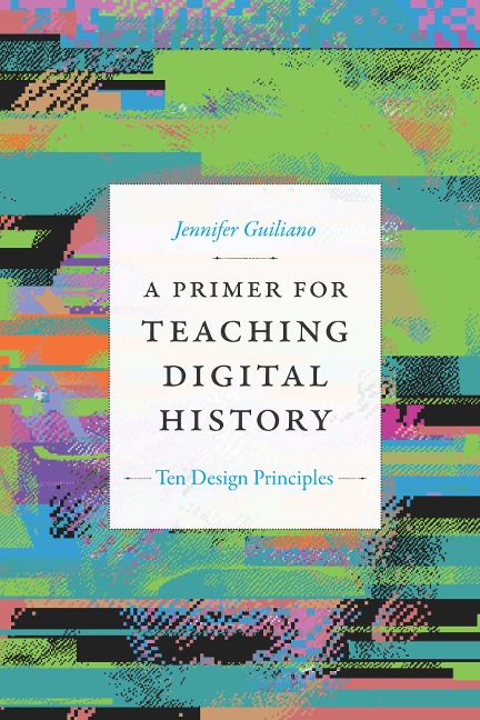 Primer for Teaching Digital History - Guiliano Jennifer Guiliano