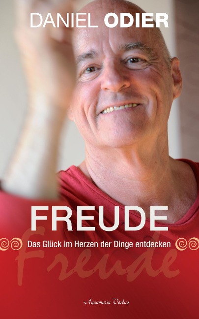 Freude - Das Glück im Herzen der Dinge entdecken - Daniel Odier