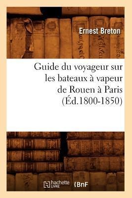 Guide Du Voyageur Sur Les Bateaux À Vapeur de Rouen À Paris (Éd.1800-1850) - Sans Auteur