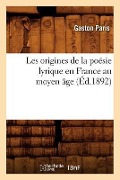 Cover-Bild zum Titel 'Les Origines de la Poésie Lyrique En France Au Moyen Âge (Éd.1892)' von 'Gaston Paris'