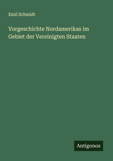Vorgeschichte Nordamerikas im Gebiet der Vereinigten Staaten - Emil Schmidt