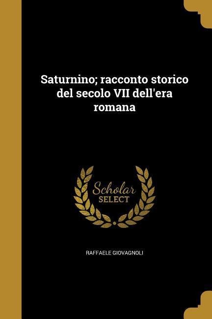 Saturnino; racconto storico del secolo VII dell'era romana - Raffaele Giovagnoli
