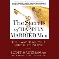 The Secrets of Happily Married Men Lib/E: Eight Ways to Win Your Wife's Heart Forever - Theresa Foy Digeronimo, Scott Haltzman