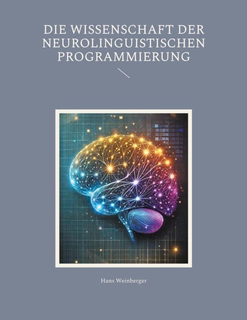 Die Wissenschaft der Neurolinguistischen Programmierung - Hans Weinberger