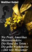 Cover-Bild zum Titel 'Nic Pratt, Amerikas Meisterdetektiv: Die Hand des Toten + Die gelbe Wachskerze + Der tote Missionar' von 'Walther Kabel'